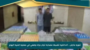تنويه عاجل.. الداخلية تضبط عصابة تجار دواء وهمي في عملية أمنية اليوم